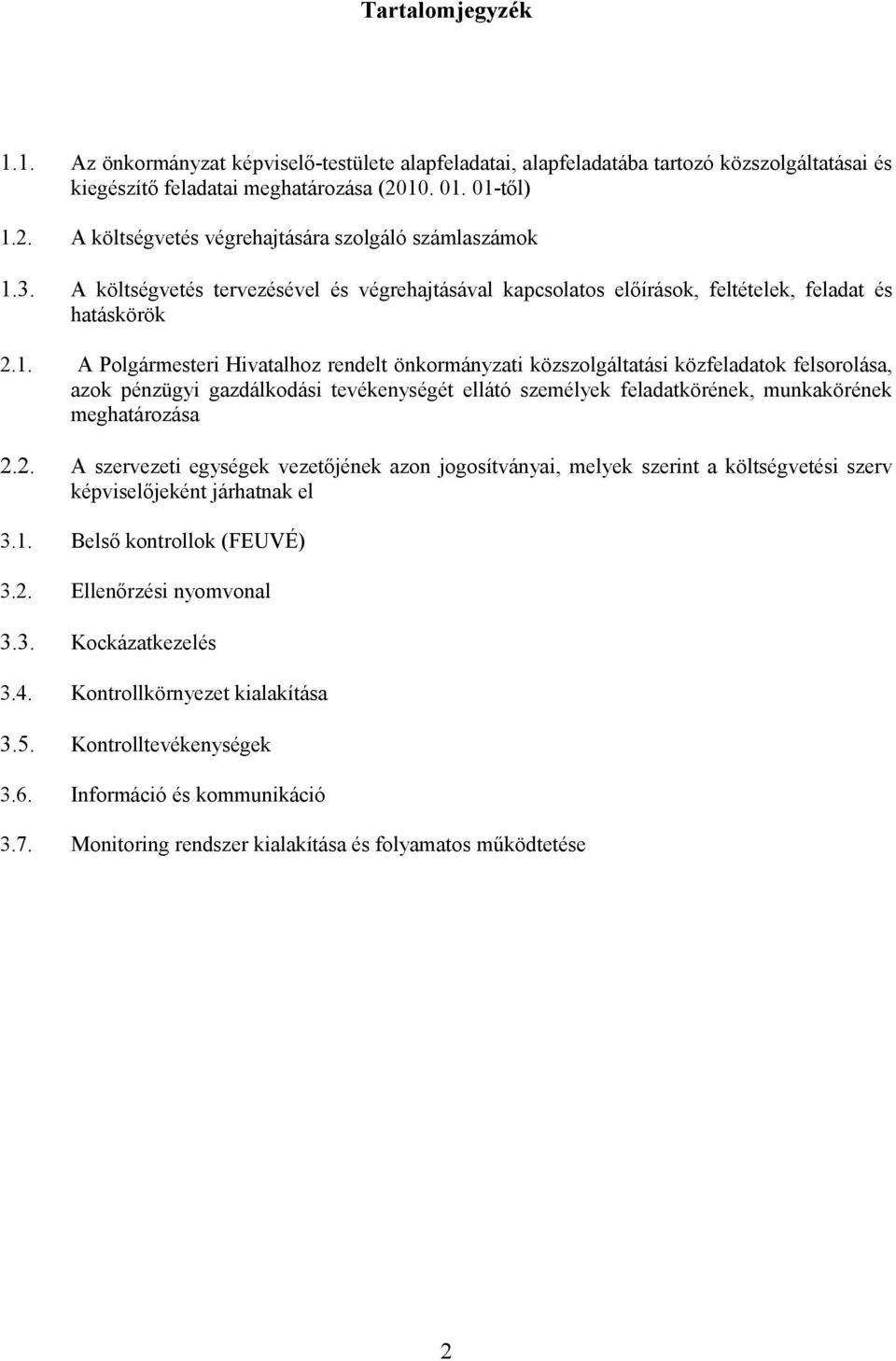 2. A szervezeti egységek vezetőjének azon jogosítványai, melyek szerint a költségvetési szerv képviselőjeként járhatnak el 3.1. Belső kontrollok (FEUVÉ) 3.2. Ellenőrzési nyomvonal 3.3. Kockázatkezelés 3.