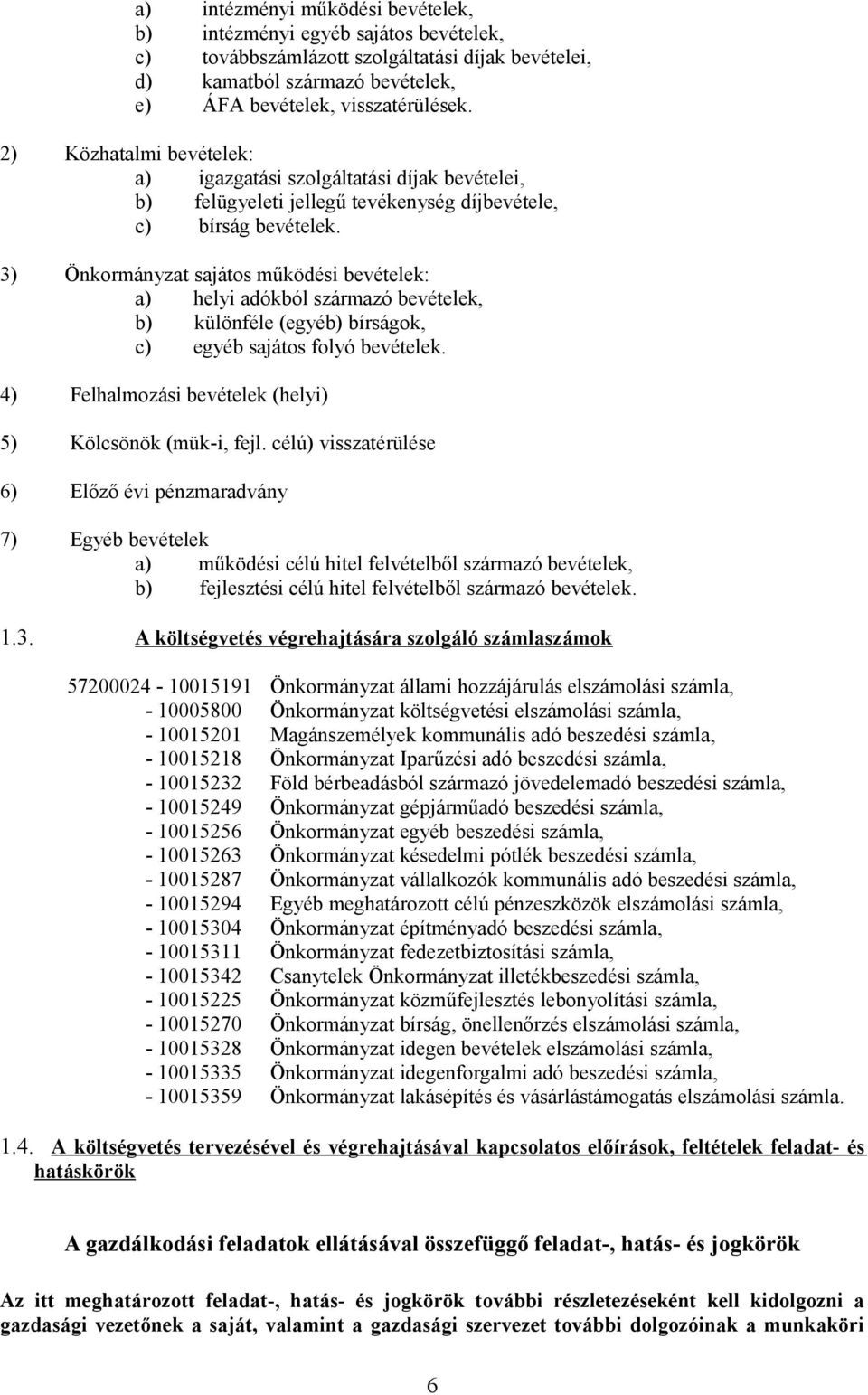 3) Önkormányzat sajátos működési bevételek: a) helyi adókból származó bevételek, b) különféle (egyéb) bírságok, c) egyéb sajátos folyó bevételek.