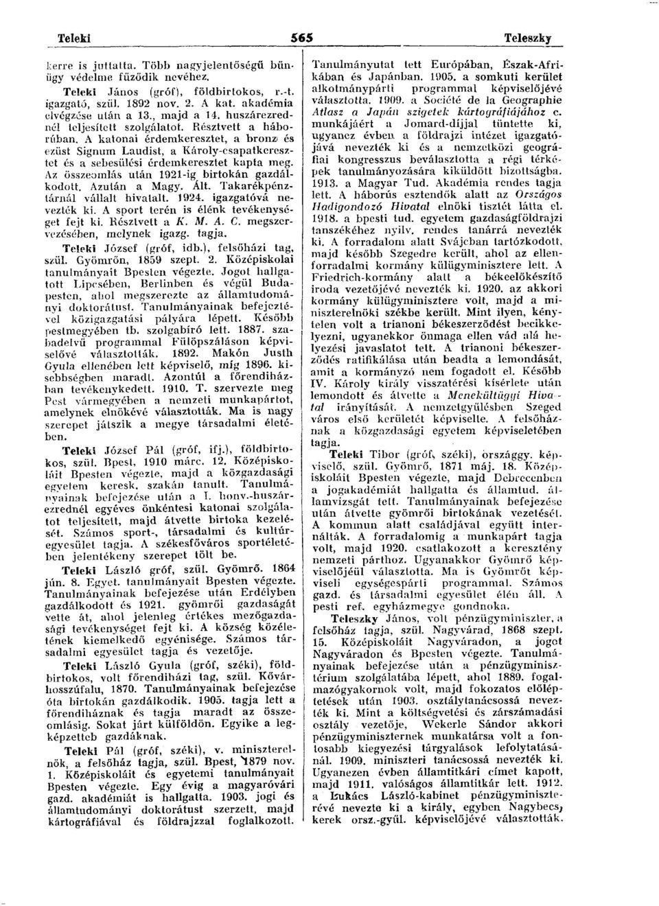 A katonai érdemkeresztet, a bronz* és ezüst Signum Laudist, a Károly-csapatkeresztet és a sebesülési érdemkeresztet kapta meg. Az összeomlás után 1921-ig birtokán gazdálkodott. Azután a Magy. Ált.