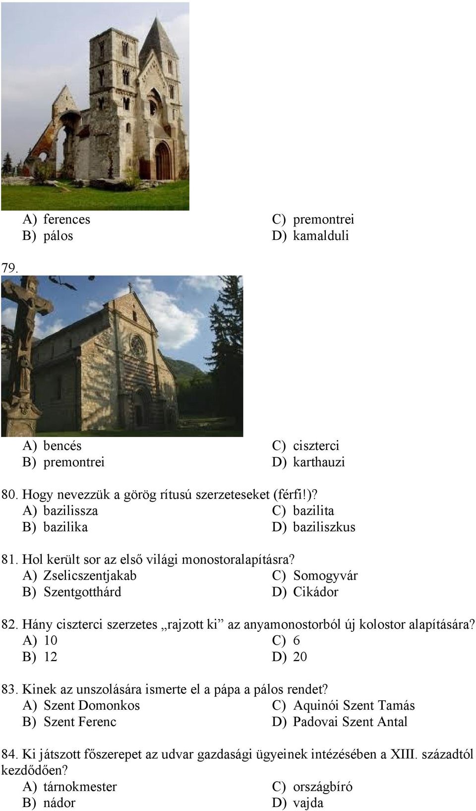 Hány ciszterci szerzetes rajzott ki az anyamonostorból új kolostor alapítására? A) 10 C) 6 B) 12 D) 20 83. Kinek az unszolására ismerte el a pápa a pálos rendet?