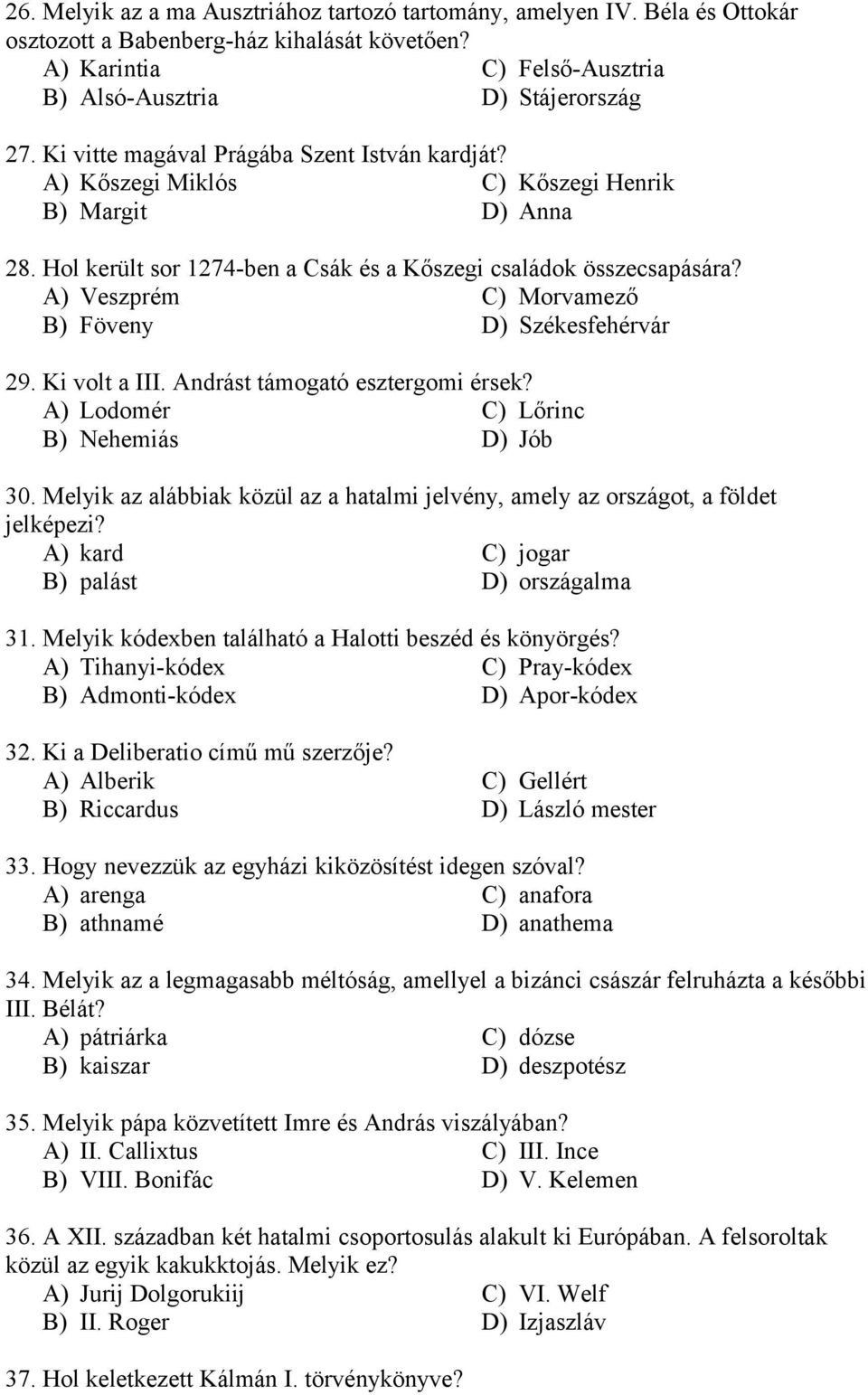 A) Veszprém C) Morvamező B) Föveny D) Székesfehérvár 29. Ki volt a III. Andrást támogató esztergomi érsek? A) Lodomér C) Lőrinc B) Nehemiás D) Jób 30.