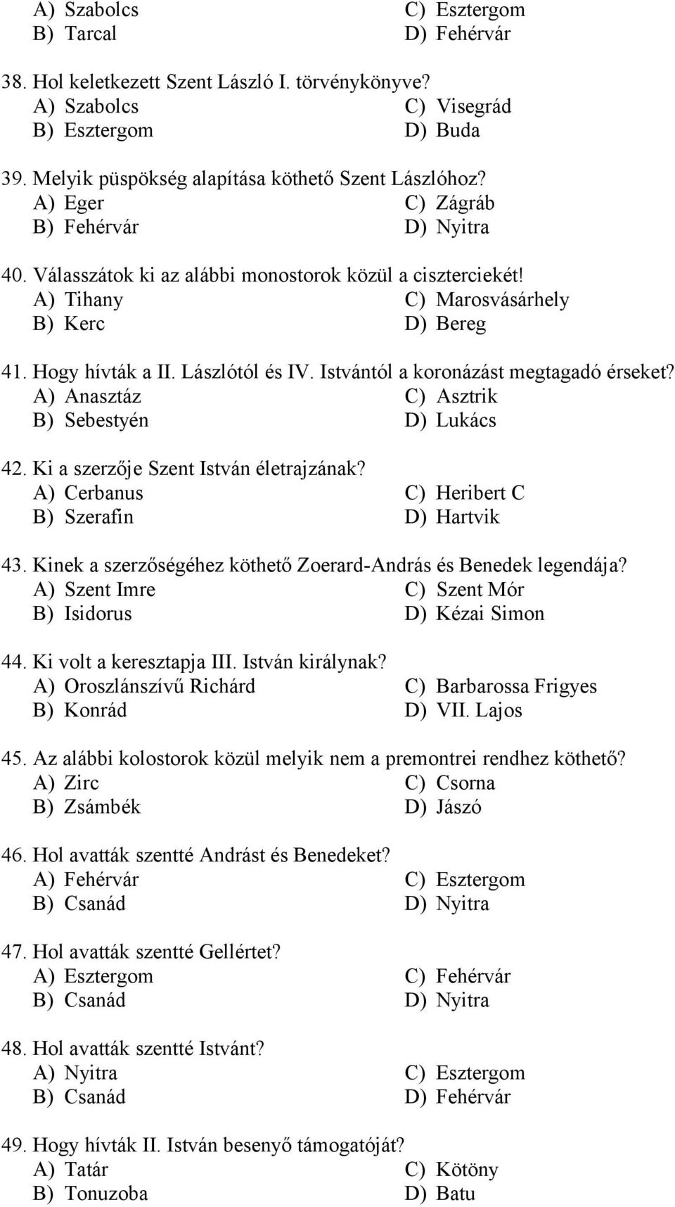 Istvántól a koronázást megtagadó érseket? A) Anasztáz C) Asztrik B) Sebestyén D) Lukács 42. Ki a szerzője Szent István életrajzának? A) Cerbanus B) Szerafin C) Heribert C D) Hartvik 43.