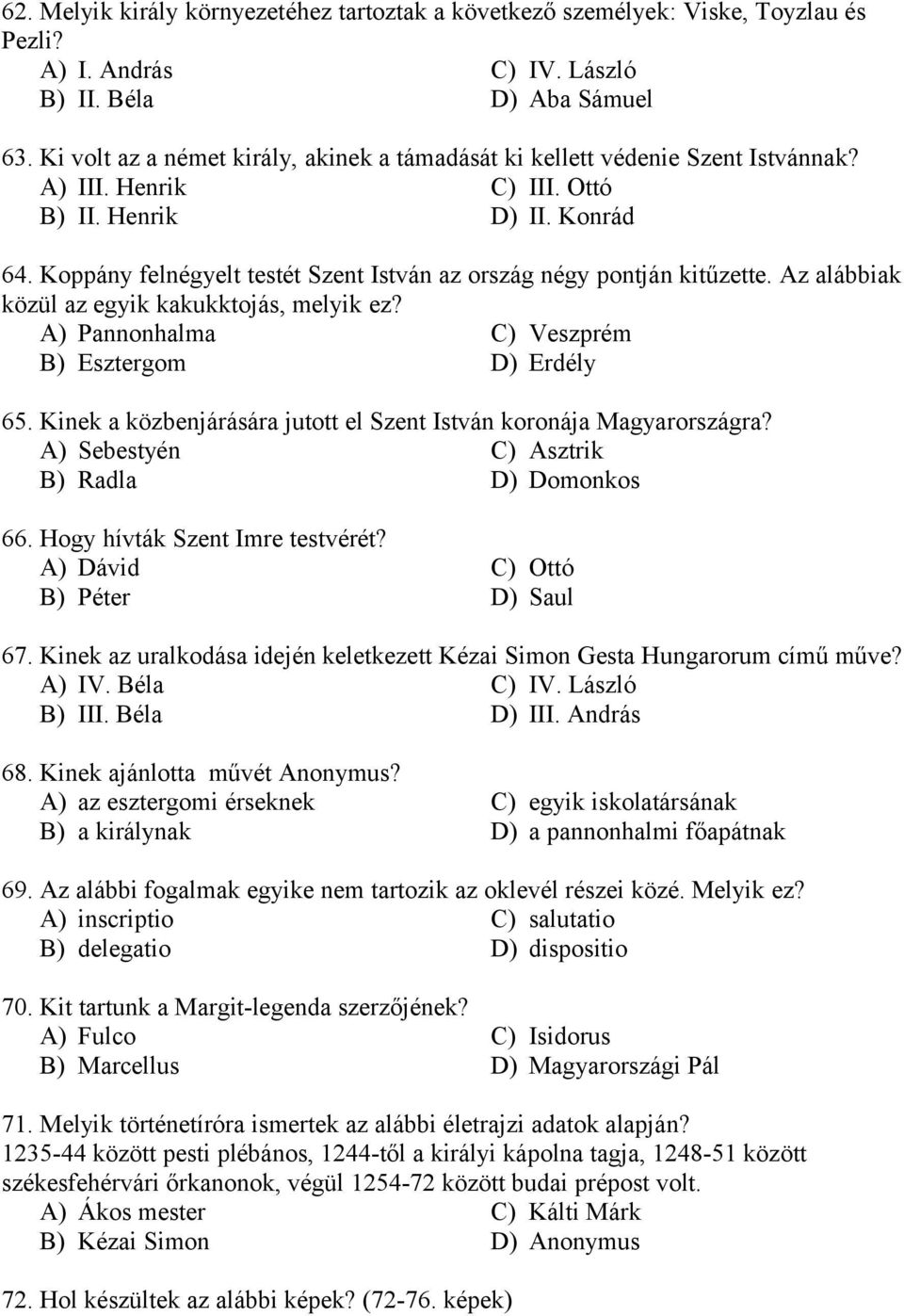 Koppány felnégyelt testét Szent István az ország négy pontján kitűzette. Az alábbiak közül az egyik kakukktojás, melyik ez? A) Pannonhalma C) Veszprém B) Esztergom D) Erdély 65.