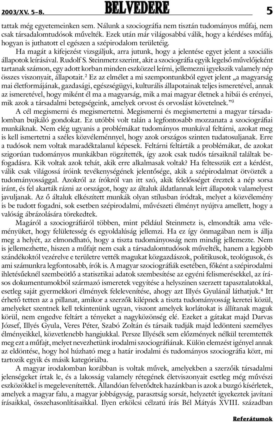 Ha magát a kifejezést vizsgáljuk, arra jutunk, hogy a jelentése egyet jelent a szociális állapotok leírásával. Rudolf S.