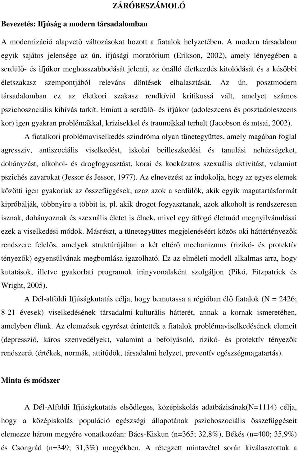 elhalasztását. Az ún. posztmodern társadalomban ez az életkori szakasz rendkívül kritikussá vált, amelyet számos pszichoszociális kihívás tarkít.