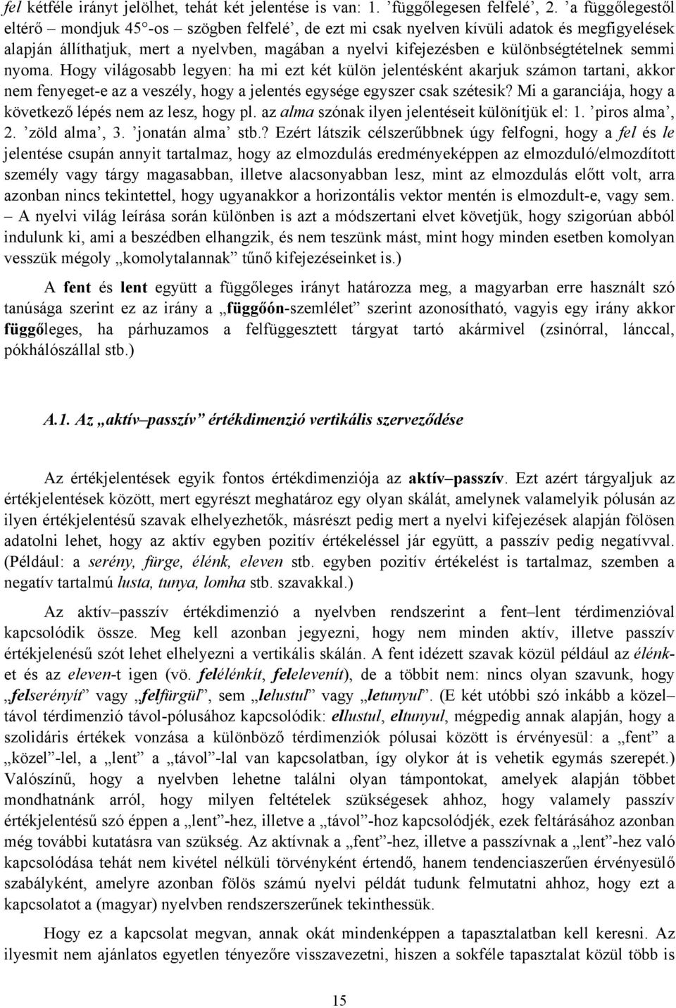 semmi nyoma. Hogy világosabb legyen: ha mi ezt két külön jelentésként akarjuk számon tartani, akkor nem fenyeget-e az a veszély, hogy a jelentés egysége egyszer csak szétesik?