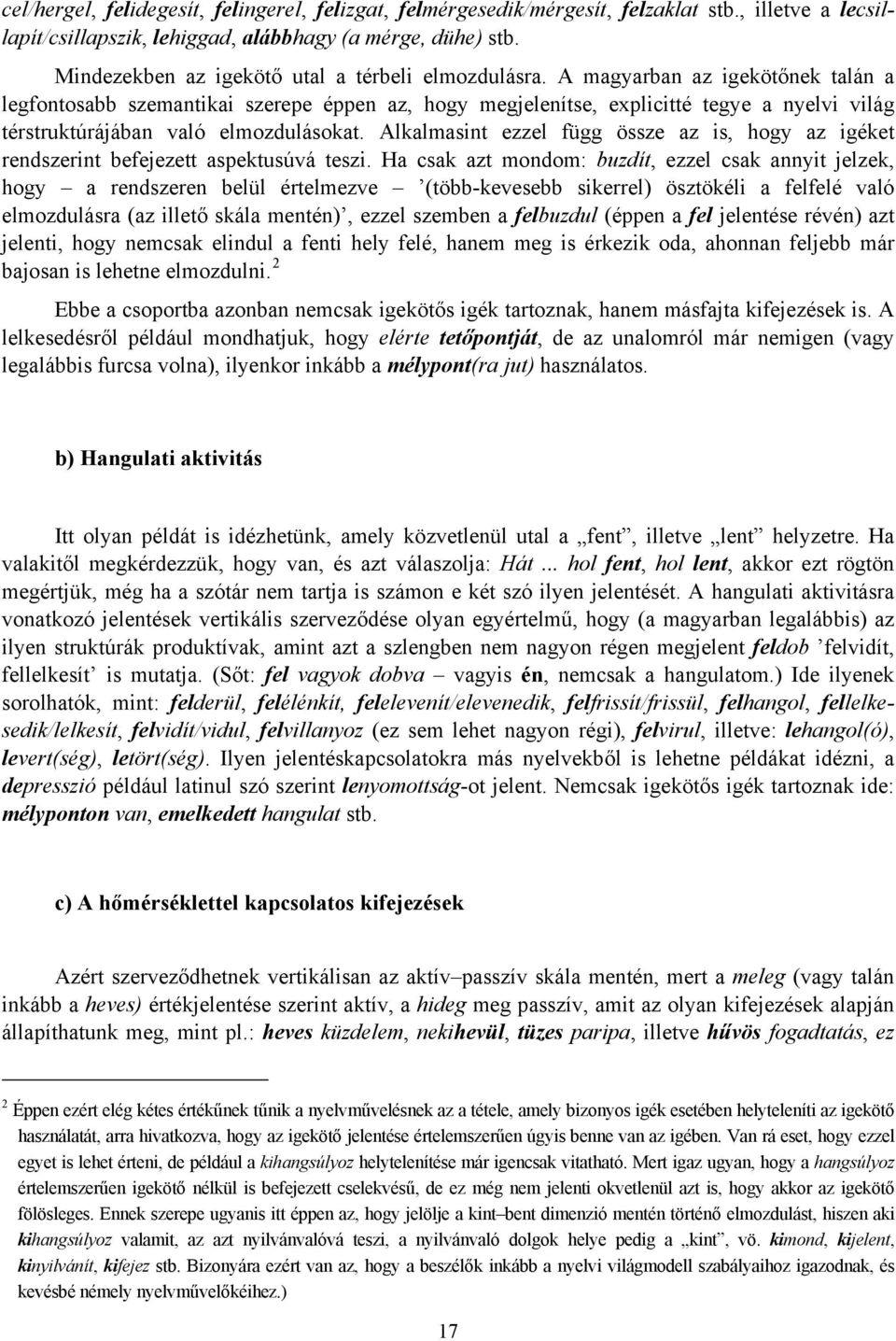 A magyarban az igekötőnek talán a legfontosabb szemantikai szerepe éppen az, hogy megjelenítse, explicitté tegye a nyelvi világ térstruktúrájában való elmozdulásokat.