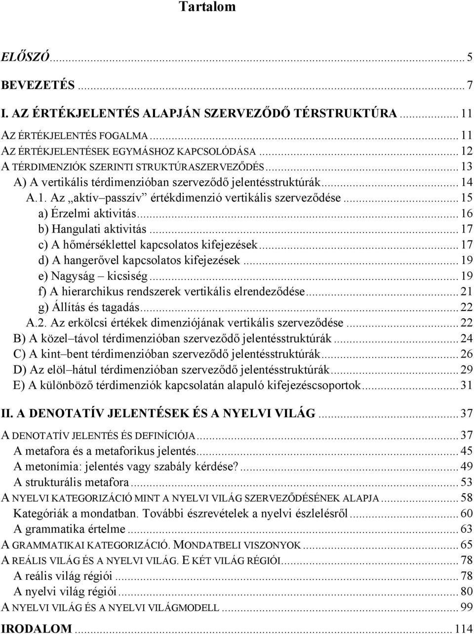 .. 15 a) Érzelmi aktivitás... 16 b) Hangulati aktivitás... 17 c) A hőmérséklettel kapcsolatos kifejezések... 17 d) A hangerővel kapcsolatos kifejezések... 19 e) Nagyság kicsiség.