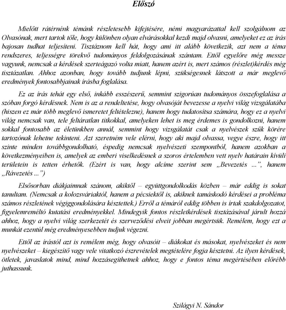 Ettől egyelőre még messze vagyunk, nemcsak a kérdések szerteágazó volta miatt, hanem azért is, mert számos (részlet)kérdés még tisztázatlan.