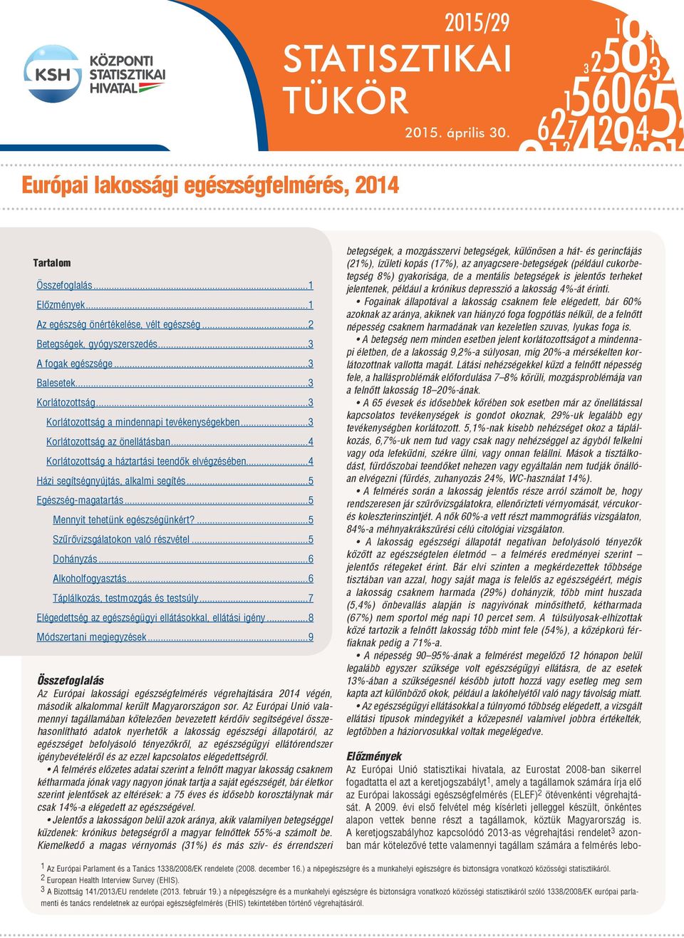 ..4 Házi segítségnyújtás, alkalmi segítés...5 Egészség-magatartás...5 Mennyit tehetünk egészségünkért?...5 Szűrővizsgálatokon való részvétel...5 Dohányzás...6 Alkoholfogyasztás.