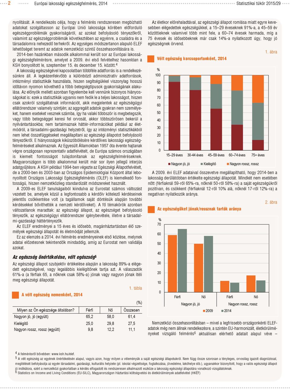 valamint az egészségproblémák következtében az egyénre, a családra és a társadalomra nehezedő terhekről.