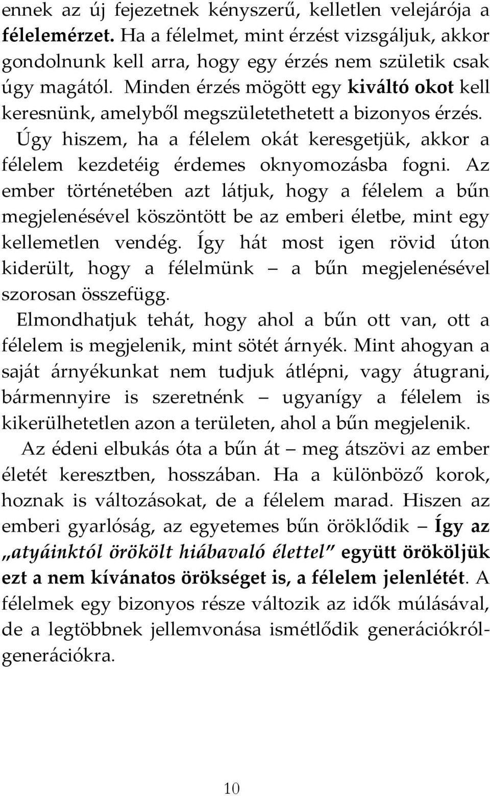 Az ember történetében azt l{tjuk, hogy a félelem a bűn megjelenésével köszöntött be az emberi életbe, mint egy kellemetlen vendég.