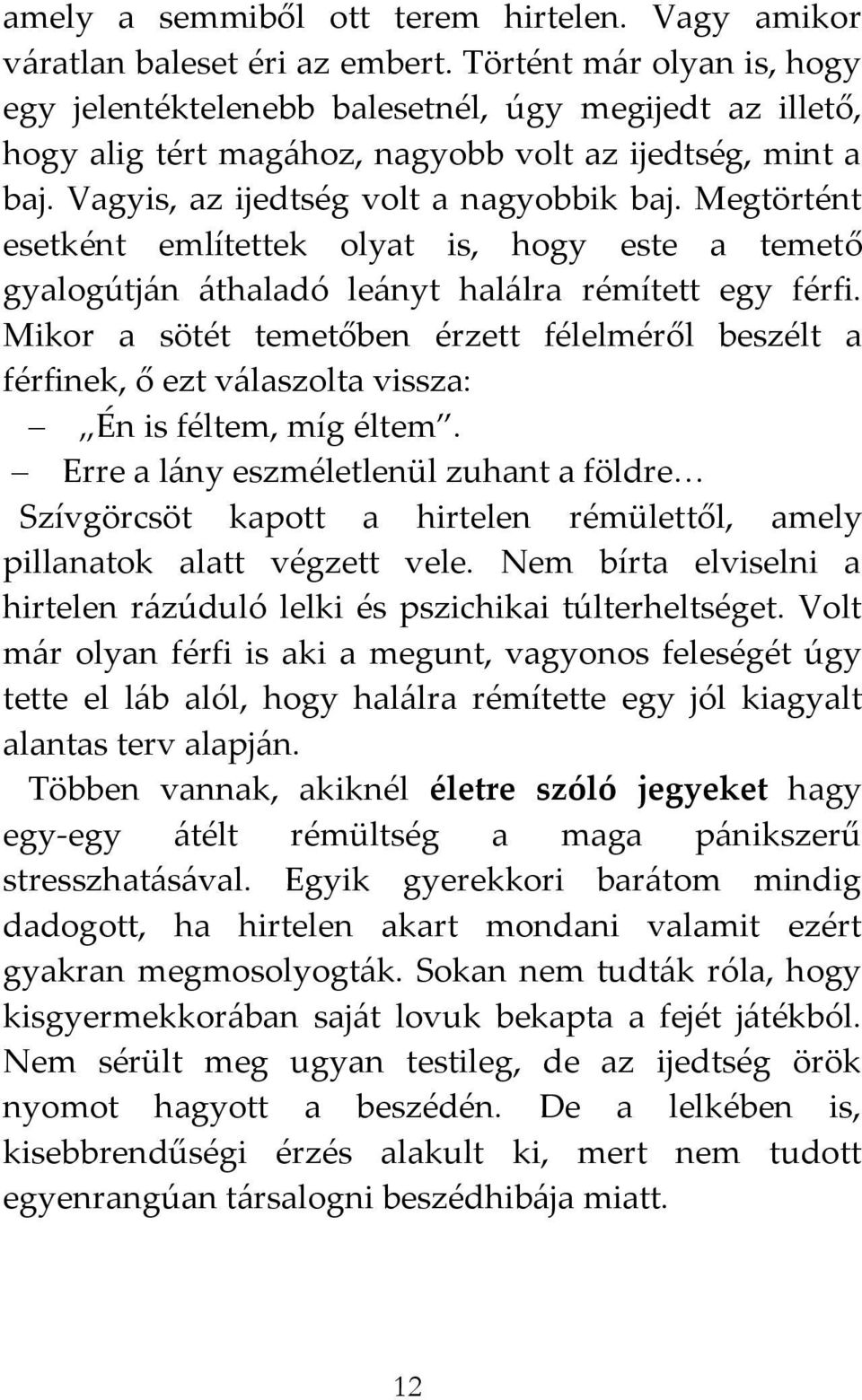 Megtörtént esetként említettek olyat is, hogy este a temető gyalogútj{n {thaladó le{nyt hal{lra rémített egy férfi.