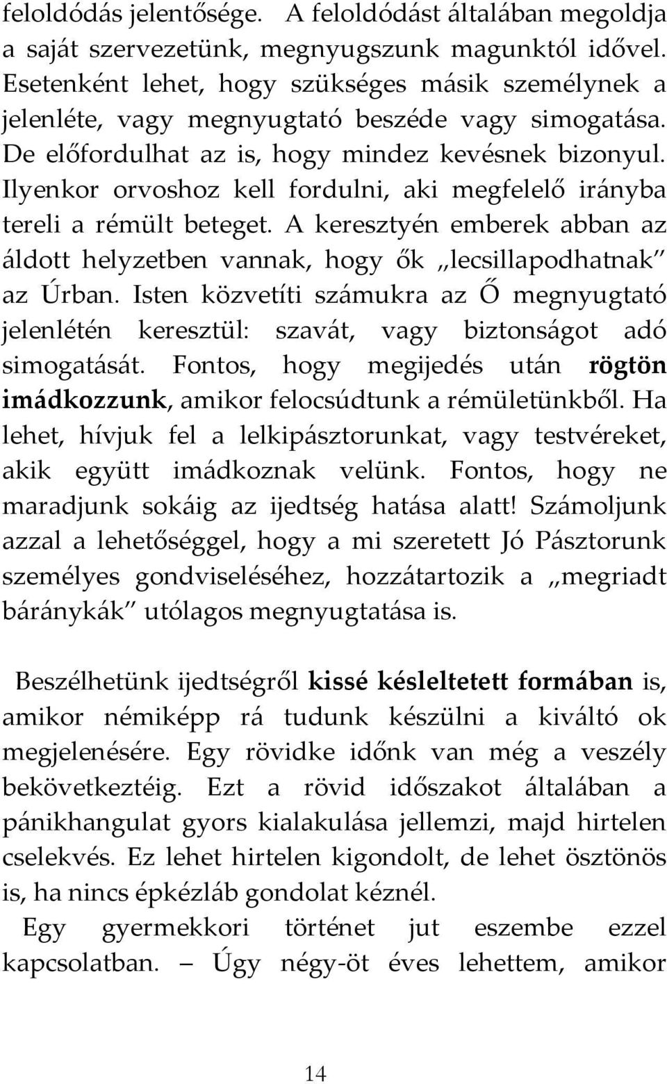 Ilyenkor orvoshoz kell fordulni, aki megfelelő ir{nyba tereli a rémült beteget. A keresztyén emberek abban az {ldott helyzetben vannak, hogy ők lecsillapodhatnak az Úrban.