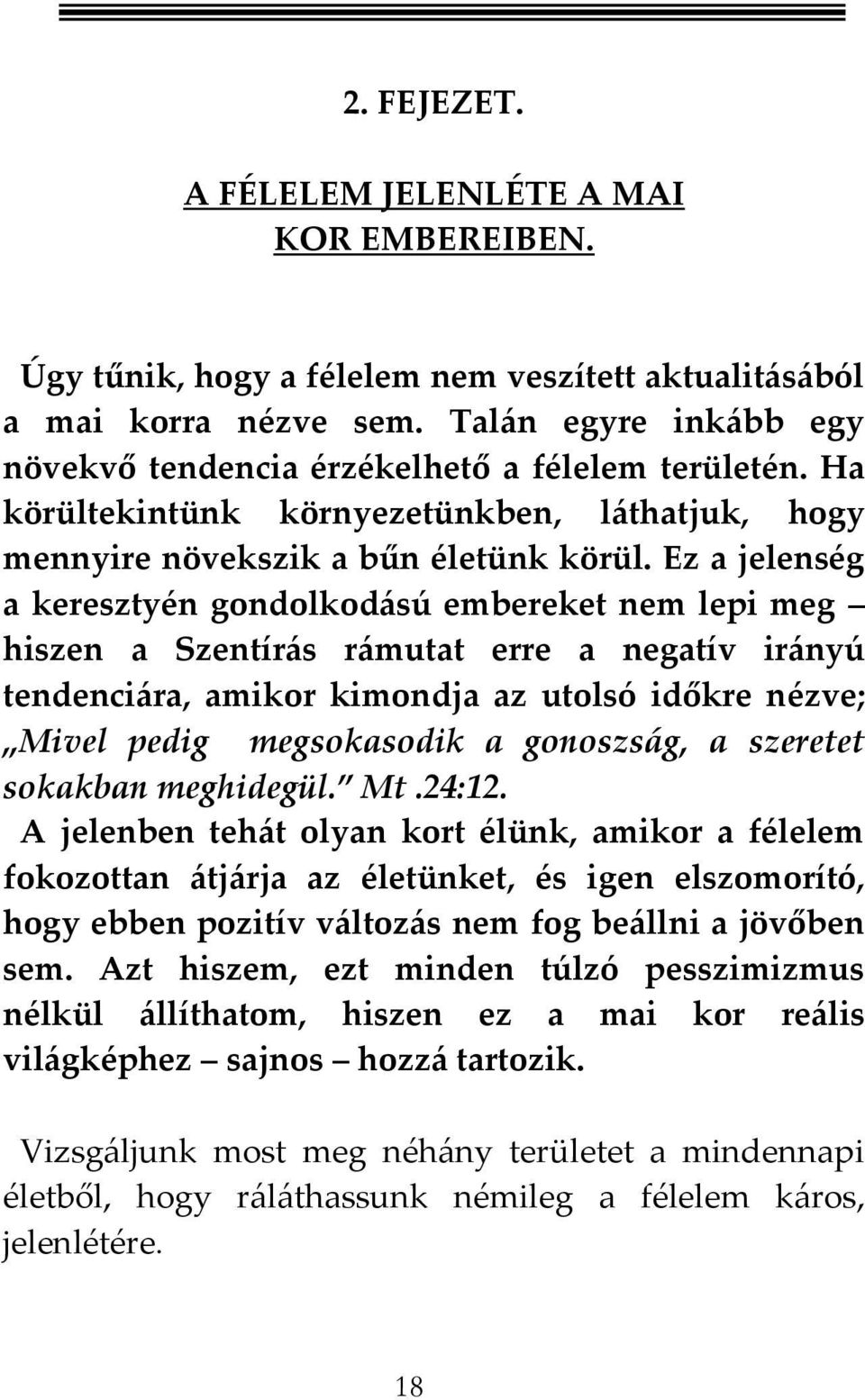 Ez a jelenség a keresztyén gondolkod{sú embereket nem lepi meg hiszen a Szentír{s r{mutat erre a negatív ir{nyú tendenci{ra, amikor kimondja az utolsó időkre nézve; Mivel pedig megsokasodik a