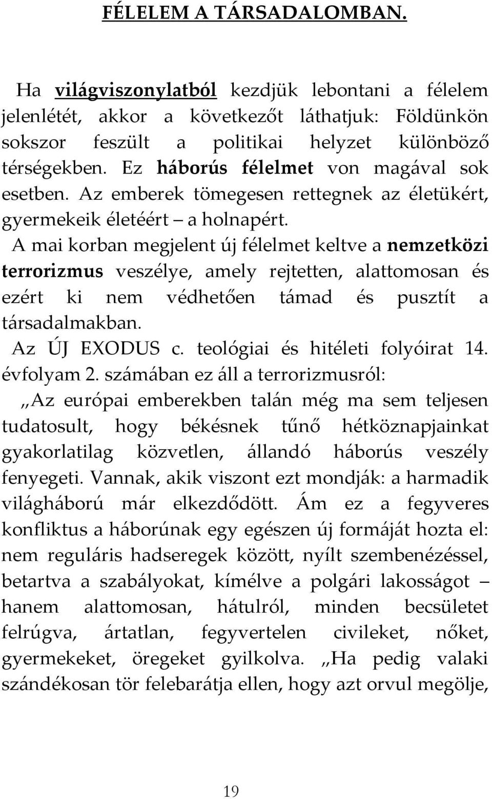 A mai korban megjelent új félelmet keltve a nemzetközi terrorizmus veszélye, amely rejtetten, alattomosan és ezért ki nem védhetően t{mad és pusztít a t{rsadalmakban. Az ÚJ EXODUS c.