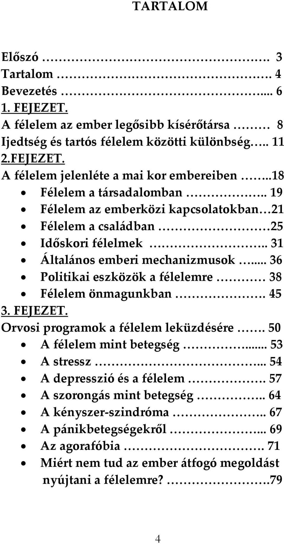 . 19 Félelem az emberközi kapcsolatokban<21 Félelem a csal{dban <<<<<<<<<25 Időskori félelmek <<<<<<<<<.. 31 [ltal{nos emberi mechanizmusok <.