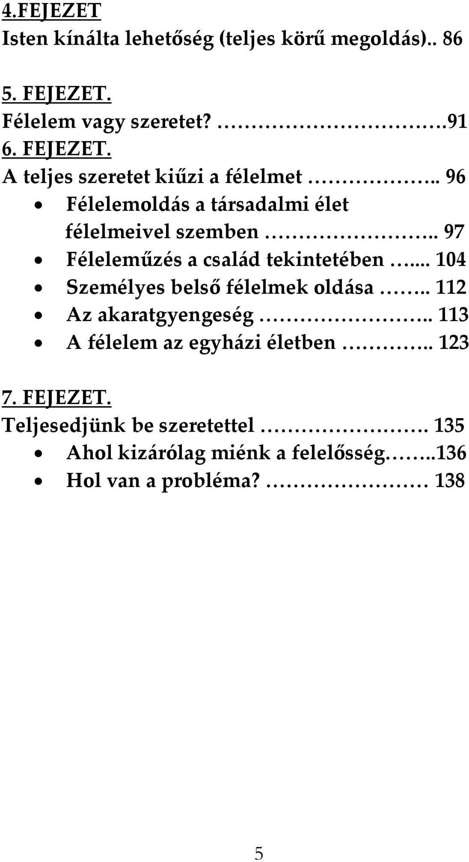 .. 104 Személyes belső félelmek old{sa <<.. 112 Az akaratgyengeség <<<<<<<<.. 113 A félelem az egyh{zi életben <<<<.. 123 7.