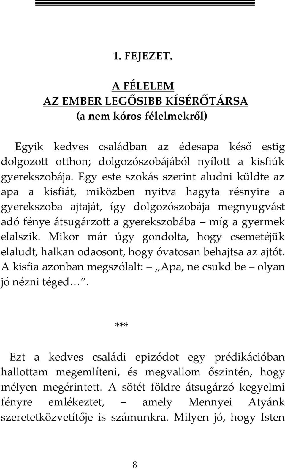 elalszik. Mikor m{r úgy gondolta, hogy csemetéjük elaludt, halkan odaosont, hogy óvatosan behajtsa az ajtót. A kisfia azonban megszólalt: Apa, ne csukd be olyan jó nézni téged<.