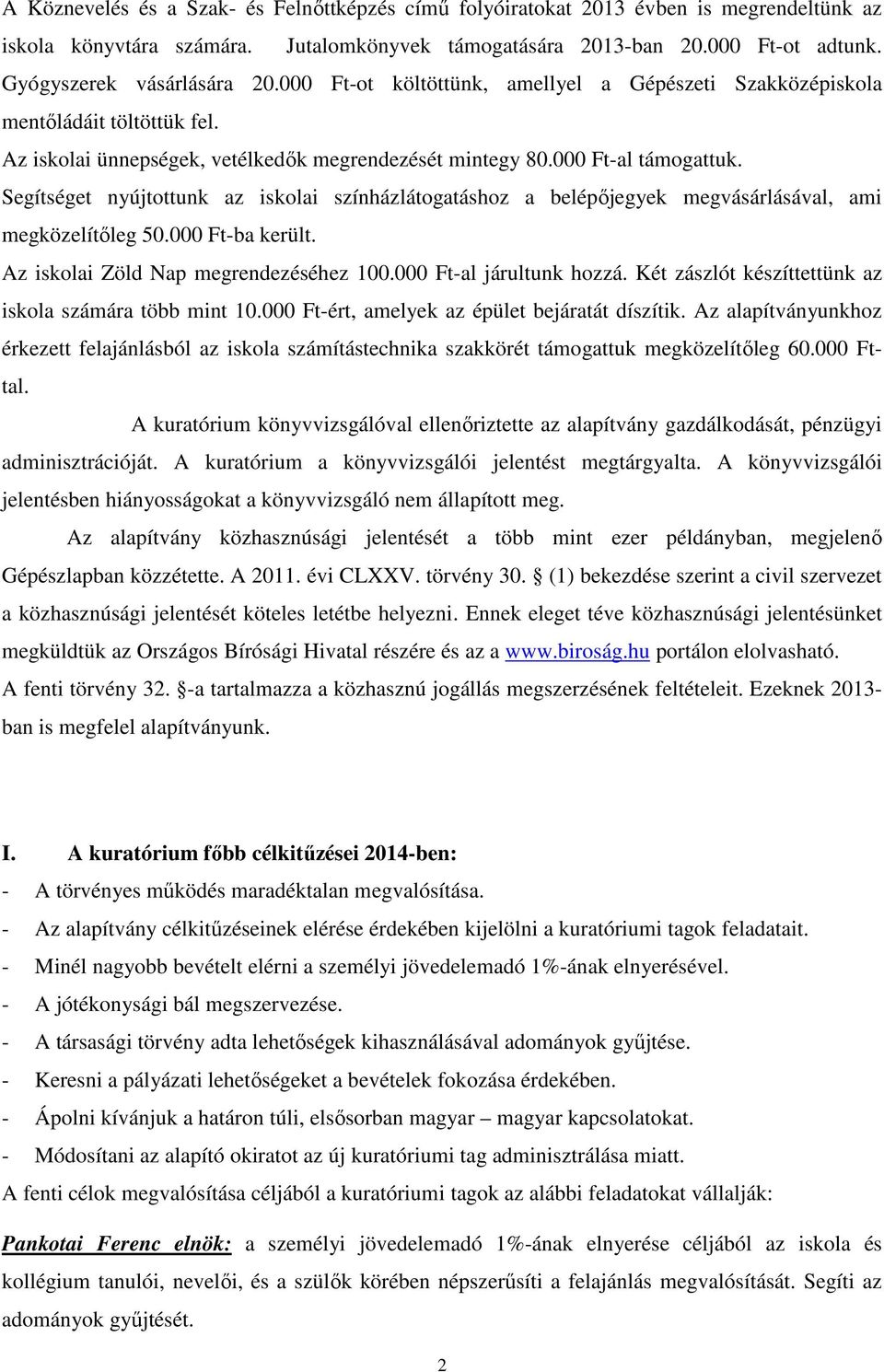 Segítséget nyújtottunk az iskolai színházlátogatáshoz a belépőjegyek megvásárlásával, ami megközelítőleg 50.000 Ft-ba került. Az iskolai Zöld Nap megrendezéséhez 100.000 Ft-al járultunk hozzá.