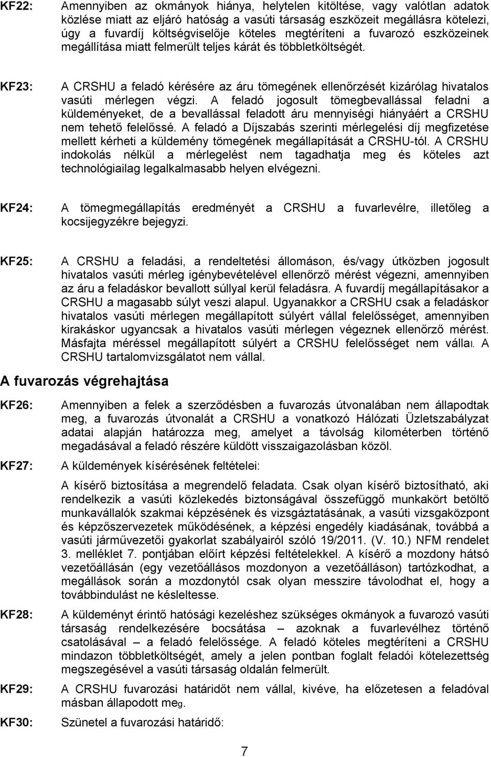 KF23: A CRSHU a feladó kérésére az áru tömegének ellenőrzését kizárólag hivatalos vasúti mérlegen végzi.