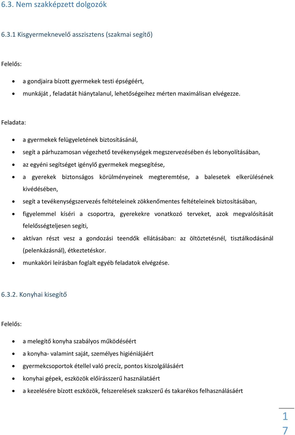 biztonságos körülményeinek megteremtése, a balesetek elkerülésének kivédésében, segít a tevékenységszervezés feltételeinek zökkenőmentes feltételeinek biztosításában, figyelemmel kíséri a csoportra,