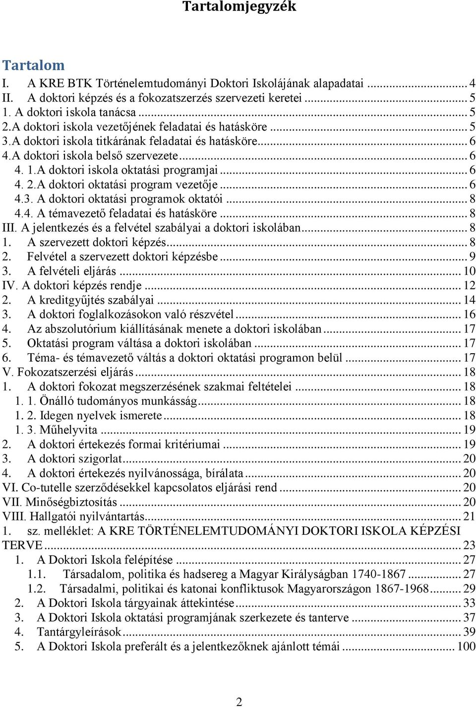 .. 6 4. 2.A doktori oktatási program vezetője... 6 4.3. A doktori oktatási programok oktatói... 8 4.4. A témavezető feladatai és hatásköre... 8 III.