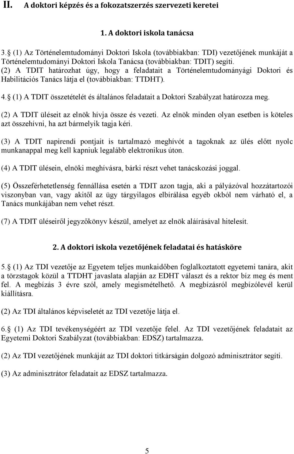(2) A TDIT határozhat úgy, hogy a feladatait a Történelemtudományági Doktori és Habilitációs Tanács látja el (továbbiakban: TTDHT). 4.