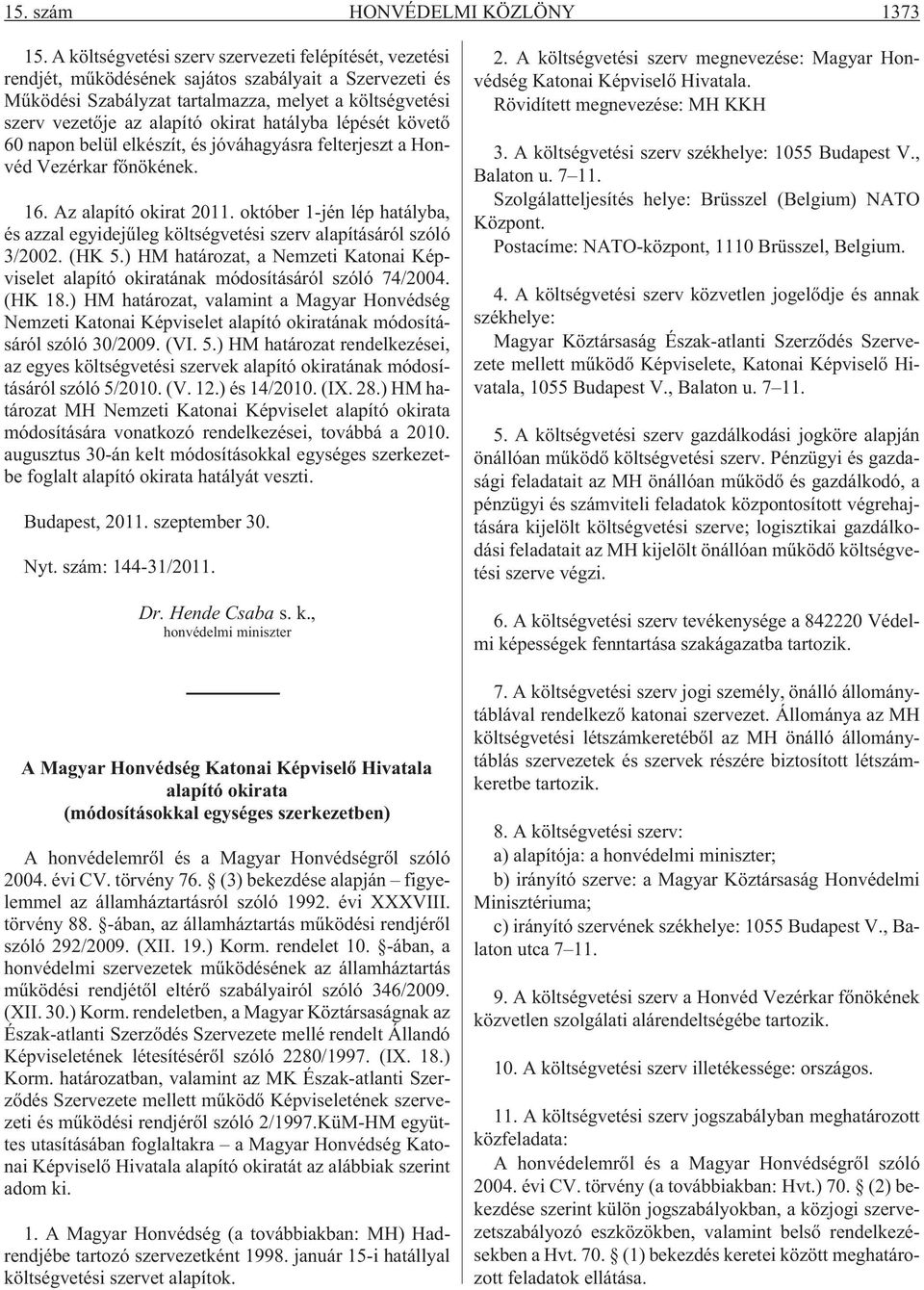 hatályba lépését követõ 60 napon belül elkészít, és jóváhagyásra felterjeszt a Honvéd Vezérkar fõnökének. 16. Az alapító okirat 2011.