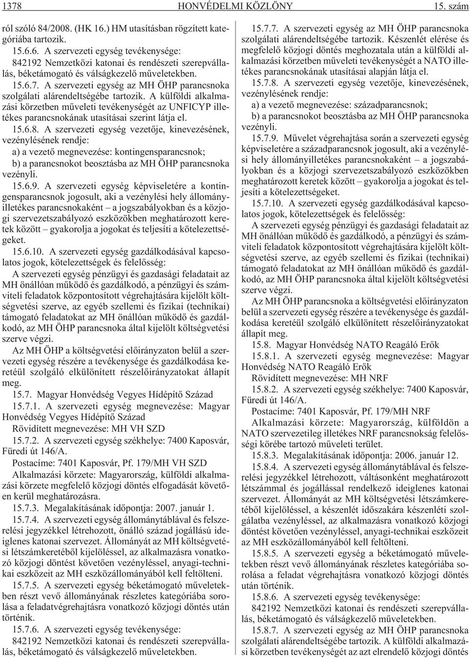 A külföldi alkalmazási körzetben mûveleti tevékenységét az UNFICYP illetékes parancsnokának utasításai szerint látja el. 15.6.8.