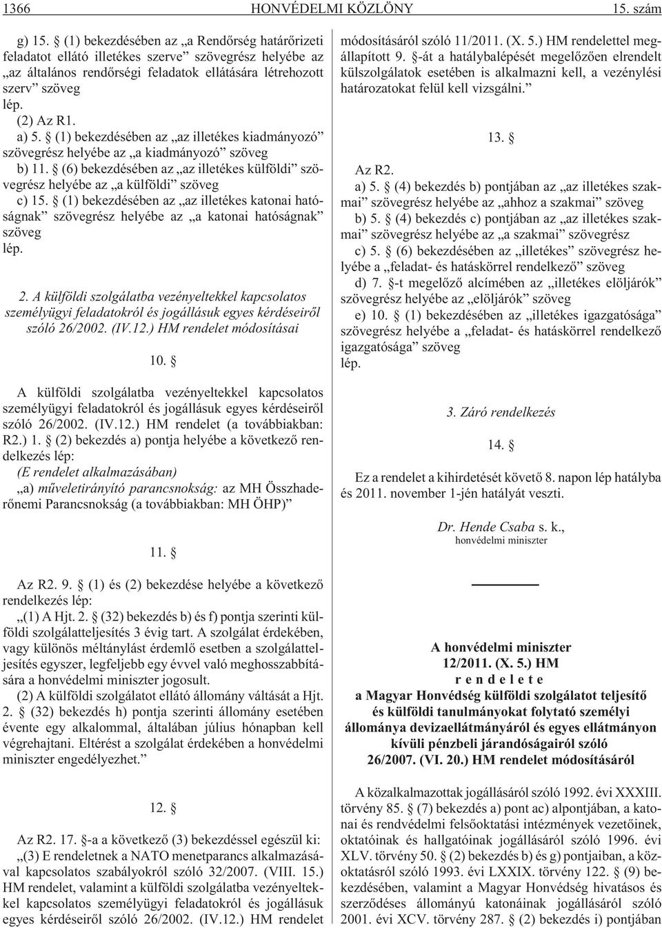 (1) bekezdésében az az illetékes kiadmányozó szövegrész helyébe az a kiadmányozó szöveg b) 11. (6) bekezdésében az az illetékes külföldi szövegrész helyébe az a külföldi szöveg c) 15.