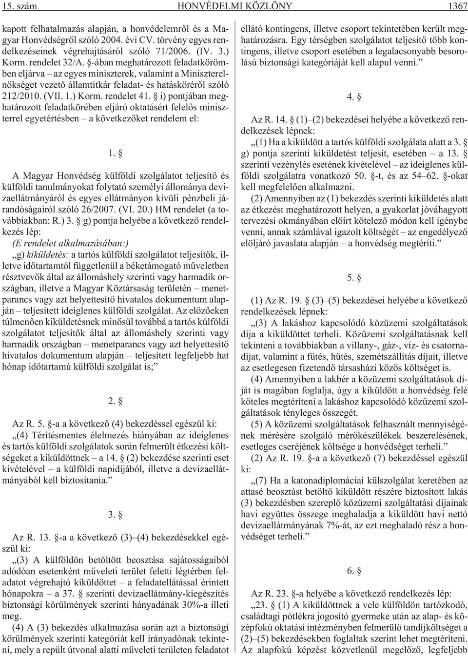 i) pontjában meghatározott feladatkörében eljáró oktatásért felelõs miniszterrel egyetértésben a következõket rendelem el: 1.