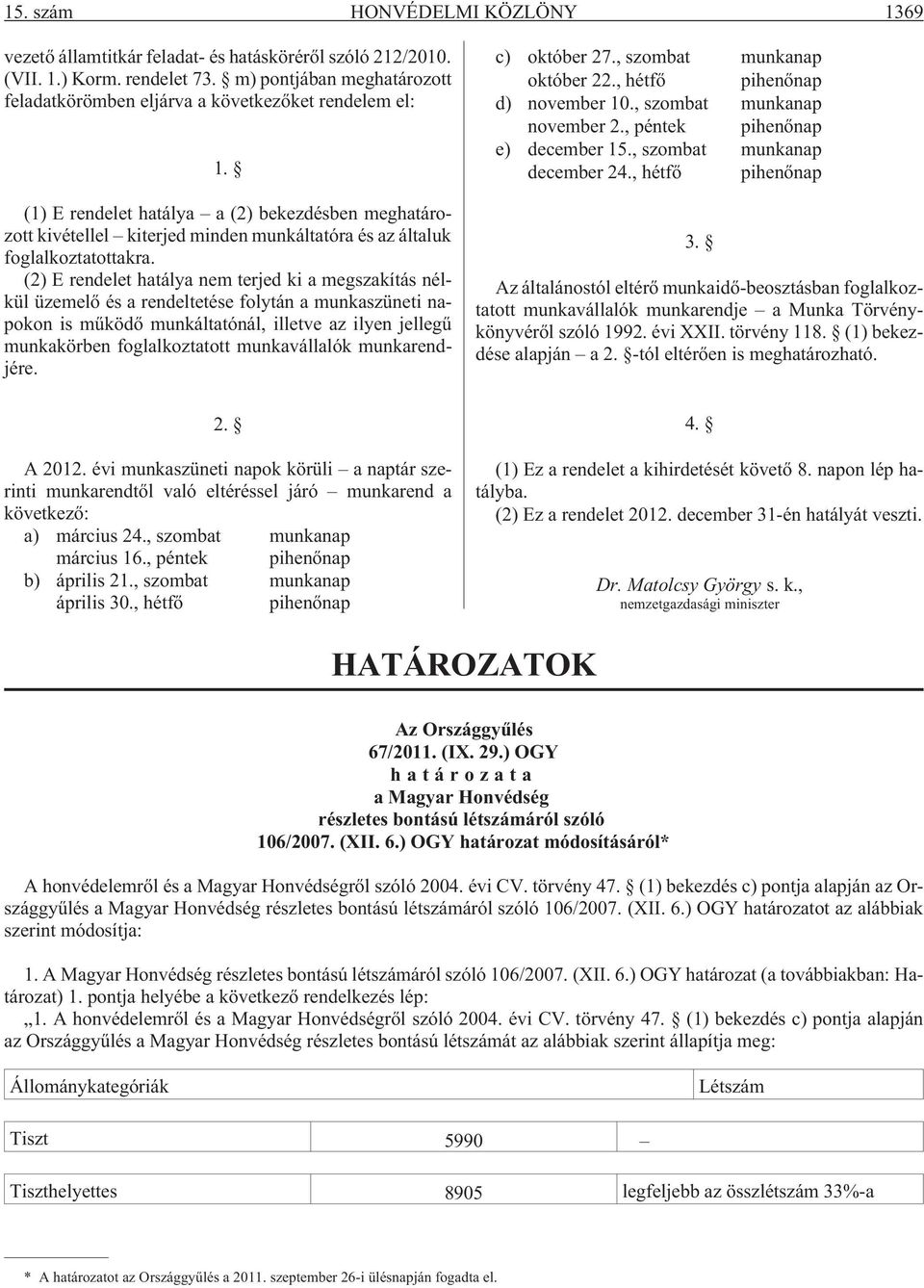 (1) E rendelet hatálya a (2) bekezdésben meghatározott kivétellel kiterjed minden munkáltatóra és az általuk foglalkoztatottakra.