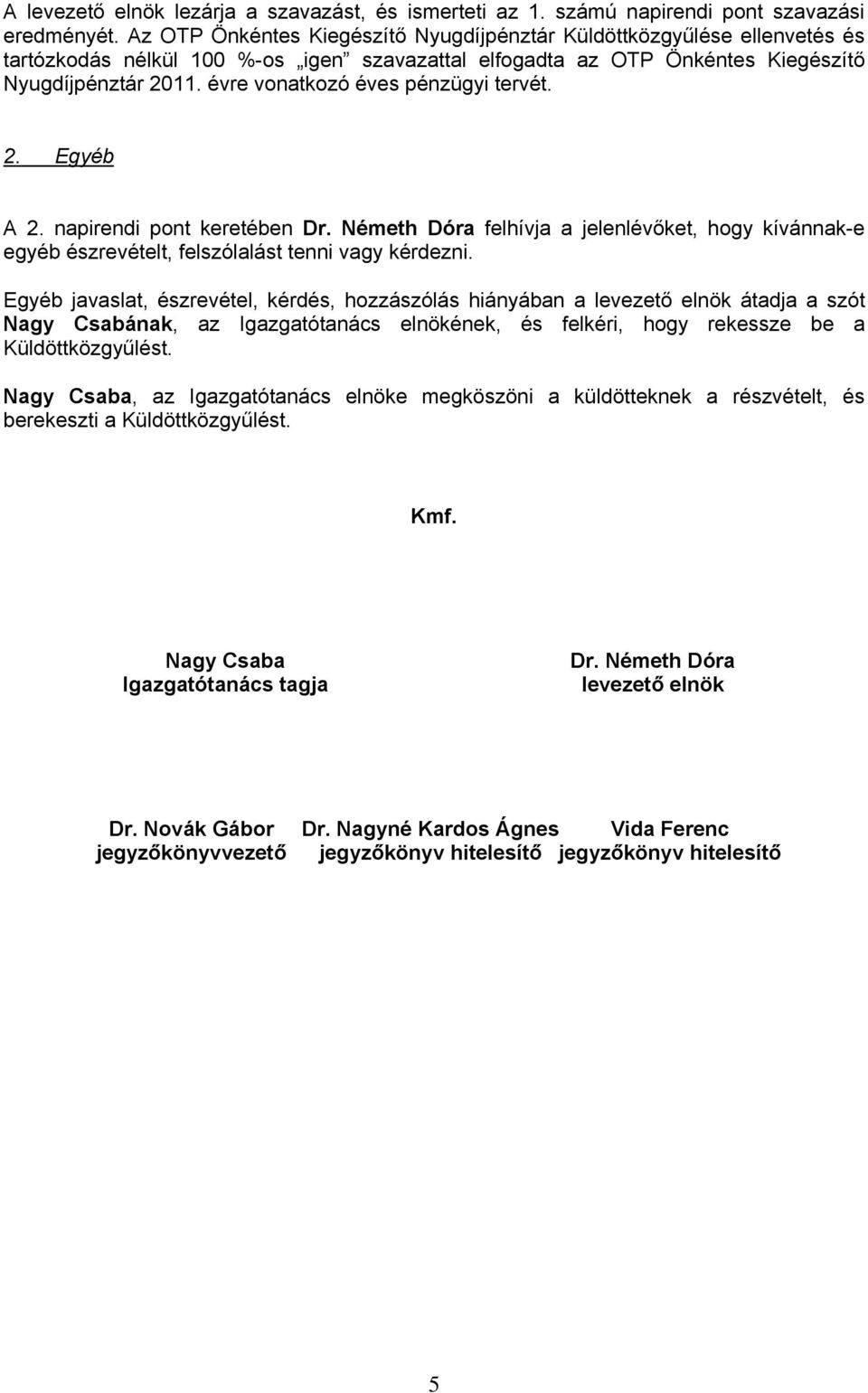 évre vonatkozó éves pénzügyi tervét. 2. Egyéb A 2. napirendi pont keretében Dr. Németh Dóra felhívja a jelenlévőket, hogy kívánnak-e egyéb észrevételt, felszólalást tenni vagy kérdezni.