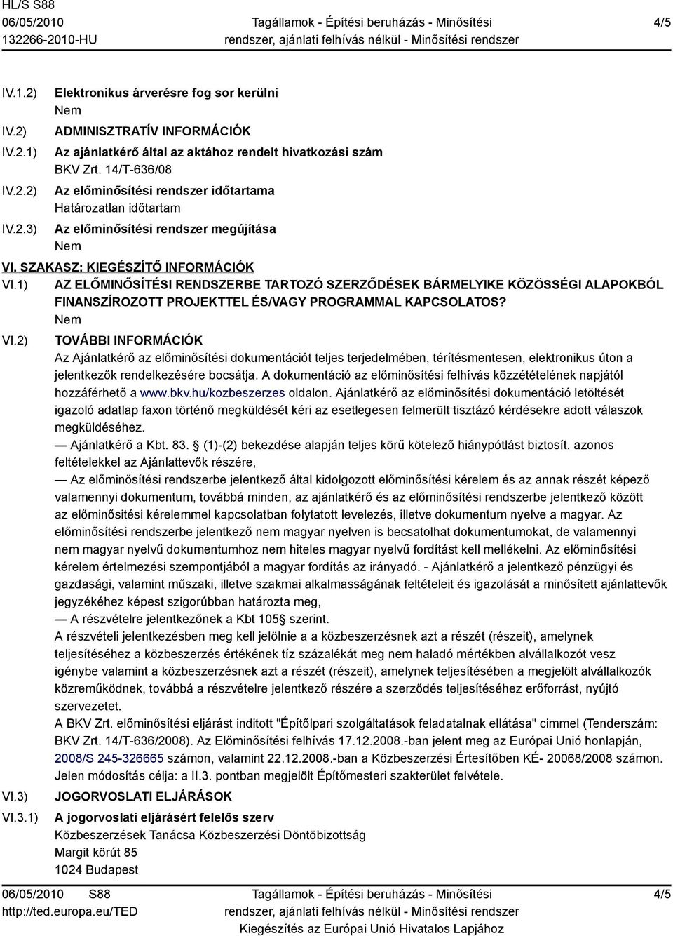 1) AZ ELŐMINŐSÍTÉSI RENDSZERBE TARTOZÓ SZERZŐDÉSEK BÁRMELYIKE KÖZÖSSÉGI ALAPOKBÓL FINANSZÍROZOTT PROJEKTTEL ÉS/VAGY PROGRAMMAL KAPCSOLATOS? VI.2) VI.3)