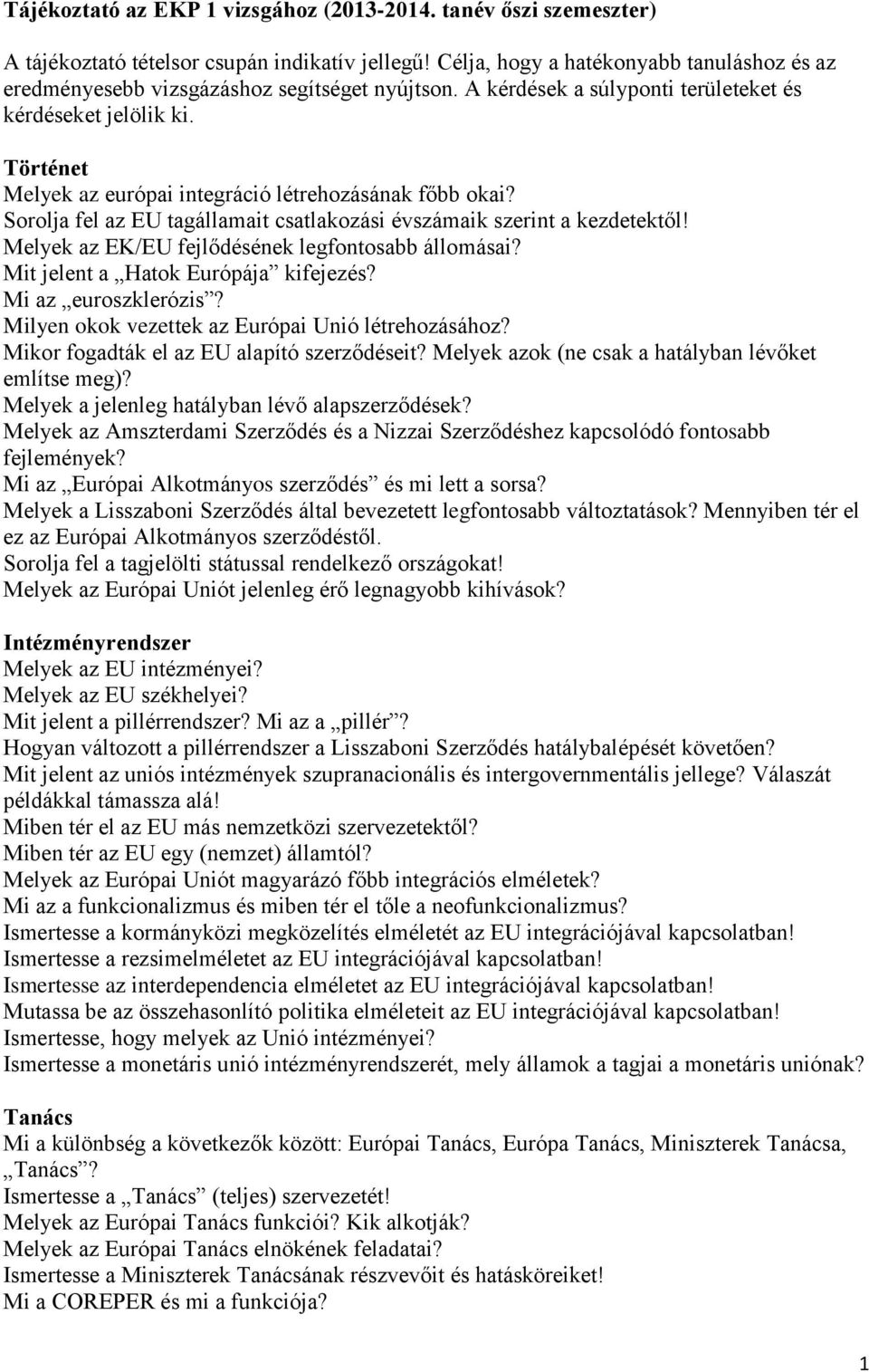 Történet Melyek az európai integráció létrehozásának főbb okai? Sorolja fel az EU tagállamait csatlakozási évszámaik szerint a kezdetektől! Melyek az EK/EU fejlődésének legfontosabb állomásai?