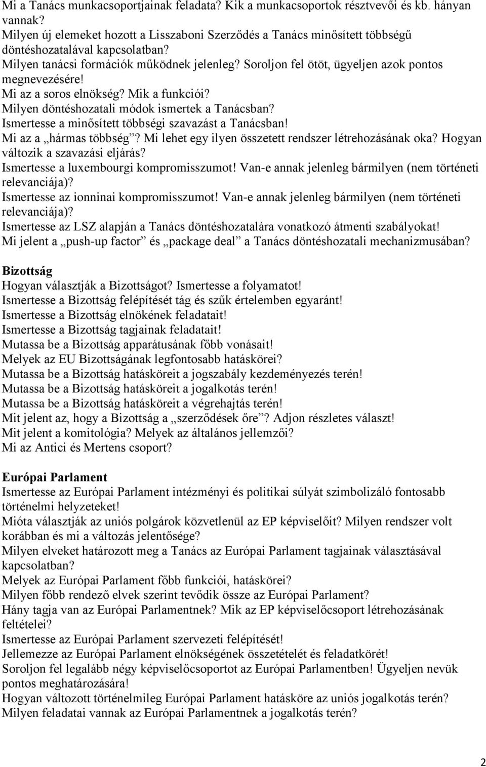 Soroljon fel ötöt, ügyeljen azok pontos megnevezésére! Mi az a soros elnökség? Mik a funkciói? Milyen döntéshozatali módok ismertek a Tanácsban? Ismertesse a minősített többségi szavazást a Tanácsban!