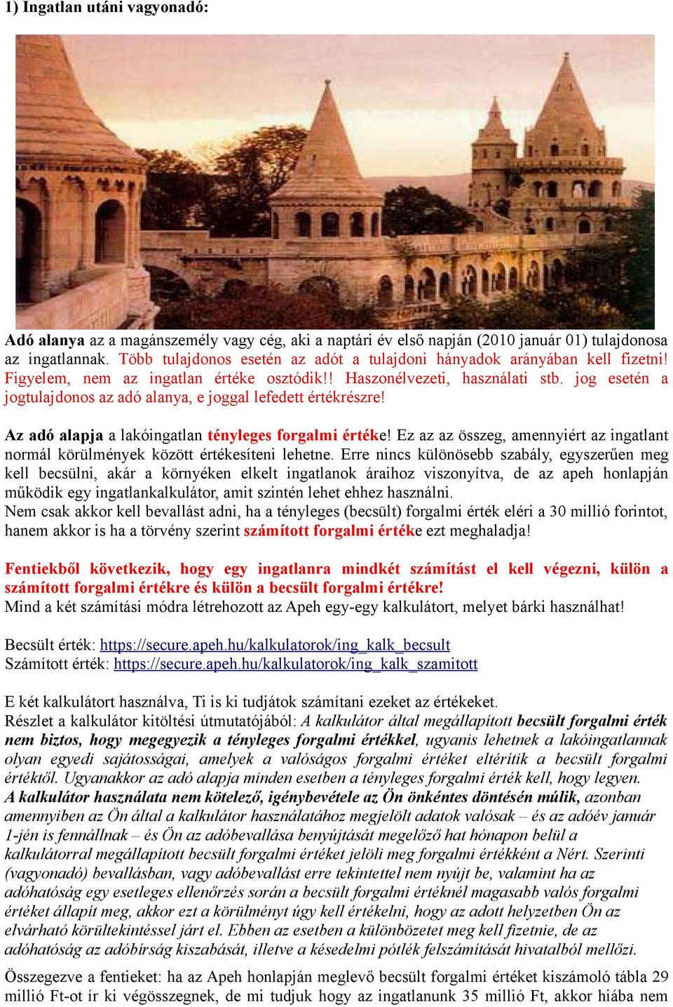 jog esetén a jogtulajdonos az adó alanya, e joggal lefedett értékrészre! Az adó alapja a lakóingatlan tényleges forgalmi értéke!