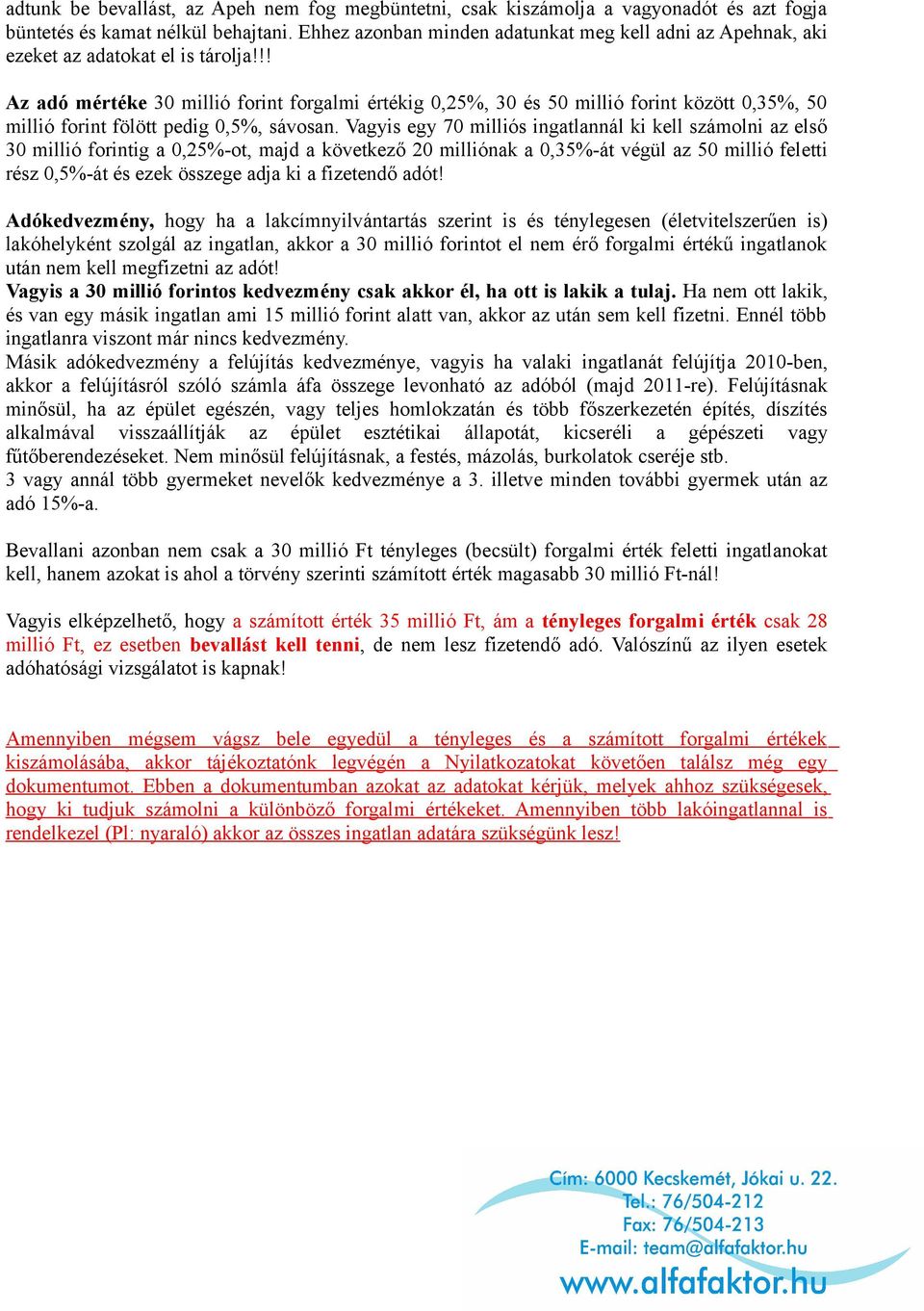 !! Az adó mértéke 30 millió forint forgalmi értékig 0,25%, 30 és 50 millió forint között 0,35%, 50 millió forint fölött pedig 0,5%, sávosan.