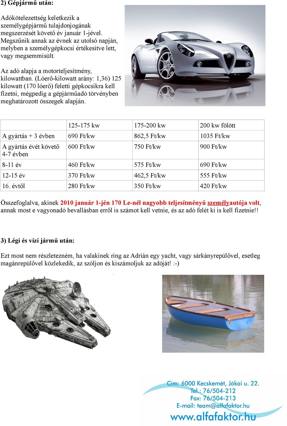 (Lóerő-kilowatt arány: 1,36) 125 kilowatt (170 lóerő) feletti gépkocsikra kell fizetni, mégpedig a gépjárműadó törvényben meghatározott összegek alapján.