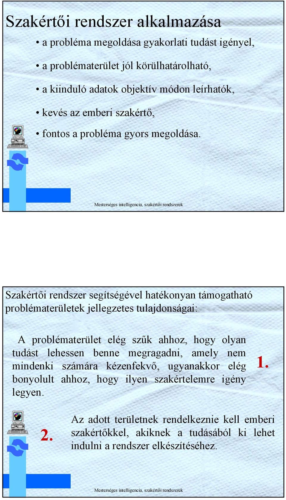 Szakértő rendszer segítségével hatékonyan támogatható problématerületek jellegzetes tulajdonsága: A problématerület elég szűk ahhoz, hogy olyan tudást