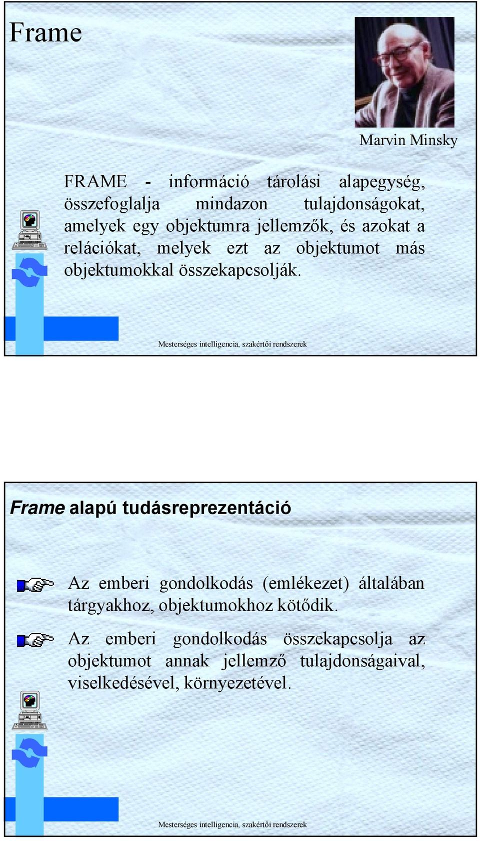 Frame alapú tudásreprezentácó Az ember gondolkodás (emlékezet) általában tárgyakhoz, objektumokhoz kötődk.