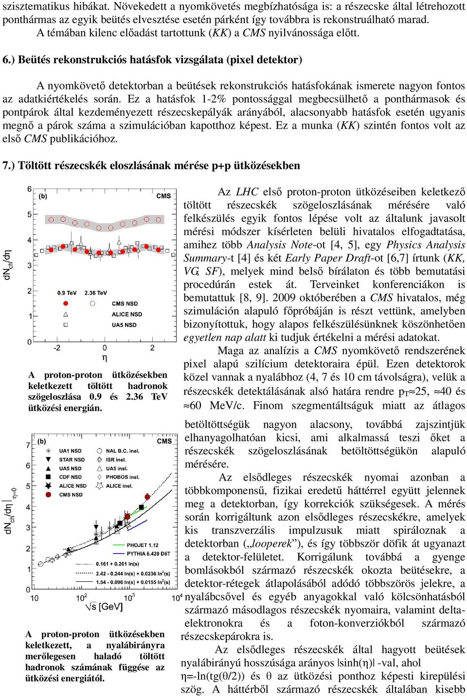 ) Beütés rekonstrukciós hatásfok vizsgálata (pixel detektor) A nyomkövető detektorban a beütések rekonstrukciós hatásfokának ismerete nagyon fontos az adatkiértékelés során.