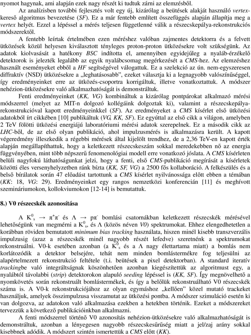 Ez a már fentebb említett összefüggés alapján állapítja meg a vertex helyét. Ezzel a lépéssel a mérés teljesen függetlenné válik a részecskepálya-rekonstrukciós módszerektől.