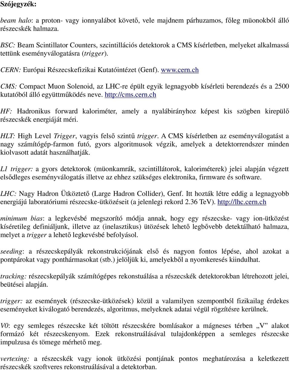 ch CMS: Compact Muon Solenoid, az LHC-re épült egyik legnagyobb kísérleti berendezés és a 2500 kutatóból álló együttműködés neve. http://cms.cern.