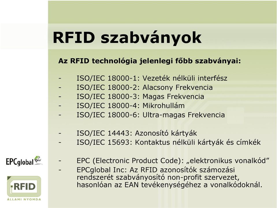 14443: Azonosító kártyák - ISO/IEC 15693: Kontaktus nélküli kártyák és címkék - EPC (Electronic Product Code): elektronikus vonalkód -