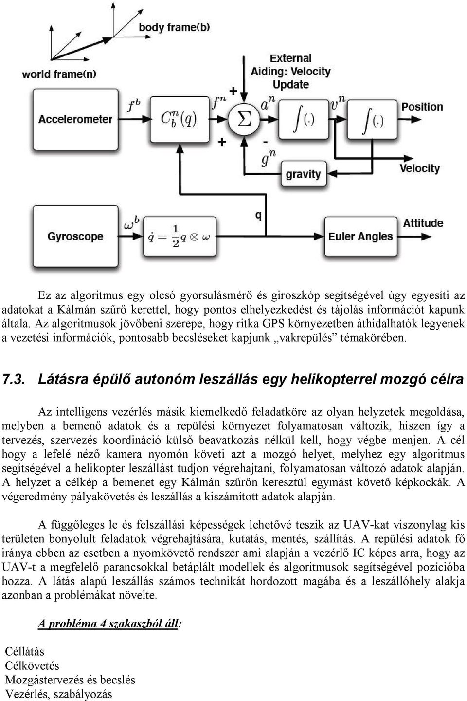 Látásra épülő autonóm leszállás egy helikopterrel mozgó célra Az intelligens vezérlés másik kiemelkedő feladatköre az olyan helyzetek megoldása, melyben a bemenő adatok és a repülési környezet