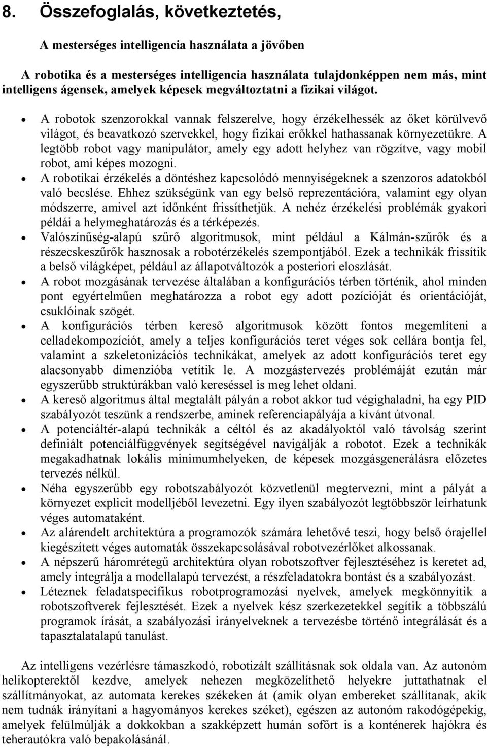 A robotok szenzorokkal vannak felszerelve, hogy érzékelhessék az őket körülvevő világot, és beavatkozó szervekkel, hogy fizikai erőkkel hathassanak környezetükre.