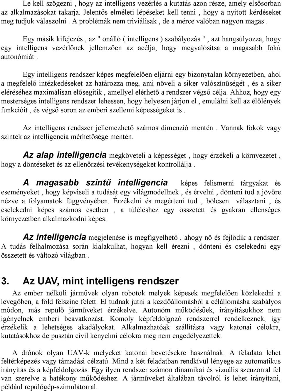 Egy másik kifejezés, az " önálló ( intelligens ) szabályozás ", azt hangsúlyozza, hogy egy intelligens vezérlőnek jellemzően az acélja, hogy megvalósítsa a magasabb fokú autonómiát.