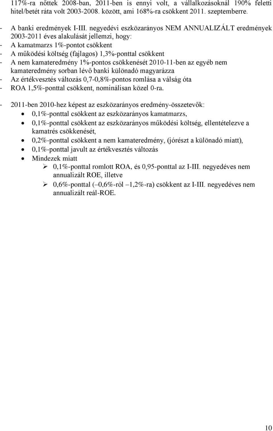 kamateredmény 1%-pontos csökkenését 2010-11-ben az egyéb nem kamateredmény sorban lévő banki különadó magyarázza - Az értékvesztés változás 0,7-0,8%-pontos romlása a válság óta - ROA 1,5%-ponttal